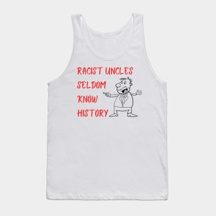 Racist Uncles Seldom Know History Tank Top